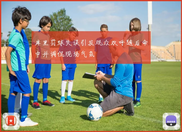 库里罚球失误引发观众欢呼随后命中并调侃现场气氛