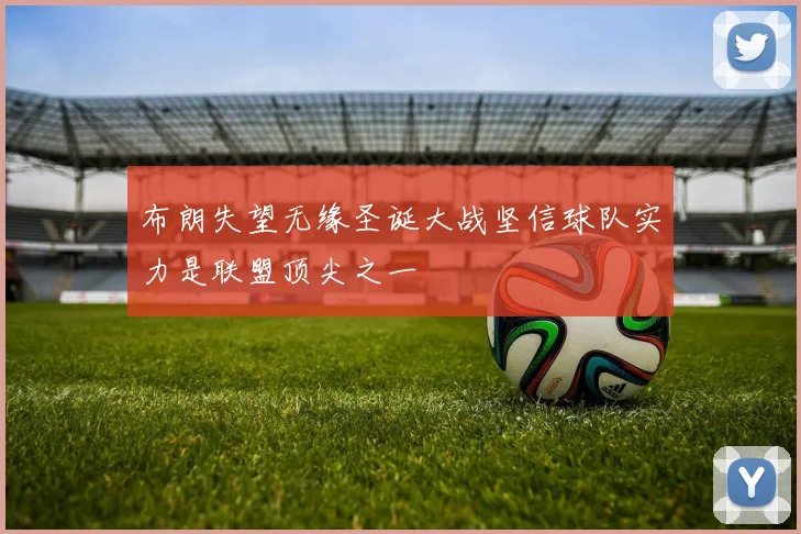 布朗失望无缘圣诞大战坚信球队实力是联盟顶尖之一