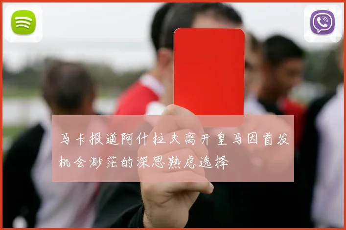 马卡报道阿什拉夫离开皇马因首发机会渺茫的深思熟虑选择