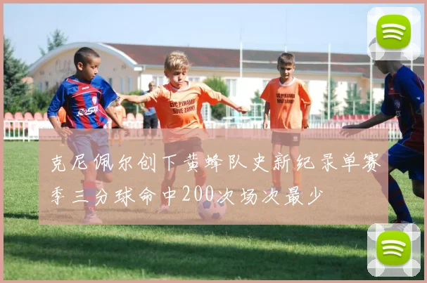 克尼佩尔创下黄蜂队史新纪录单赛季三分球命中200次场次最少