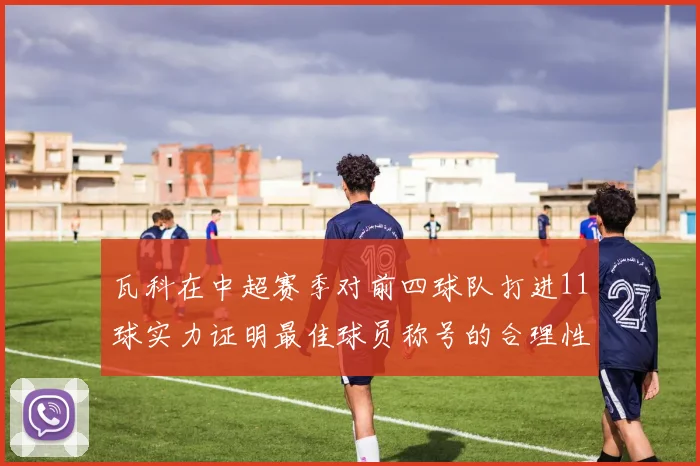 瓦科在中超赛季对前四球队打进11球实力证明最佳球员称号的合理性